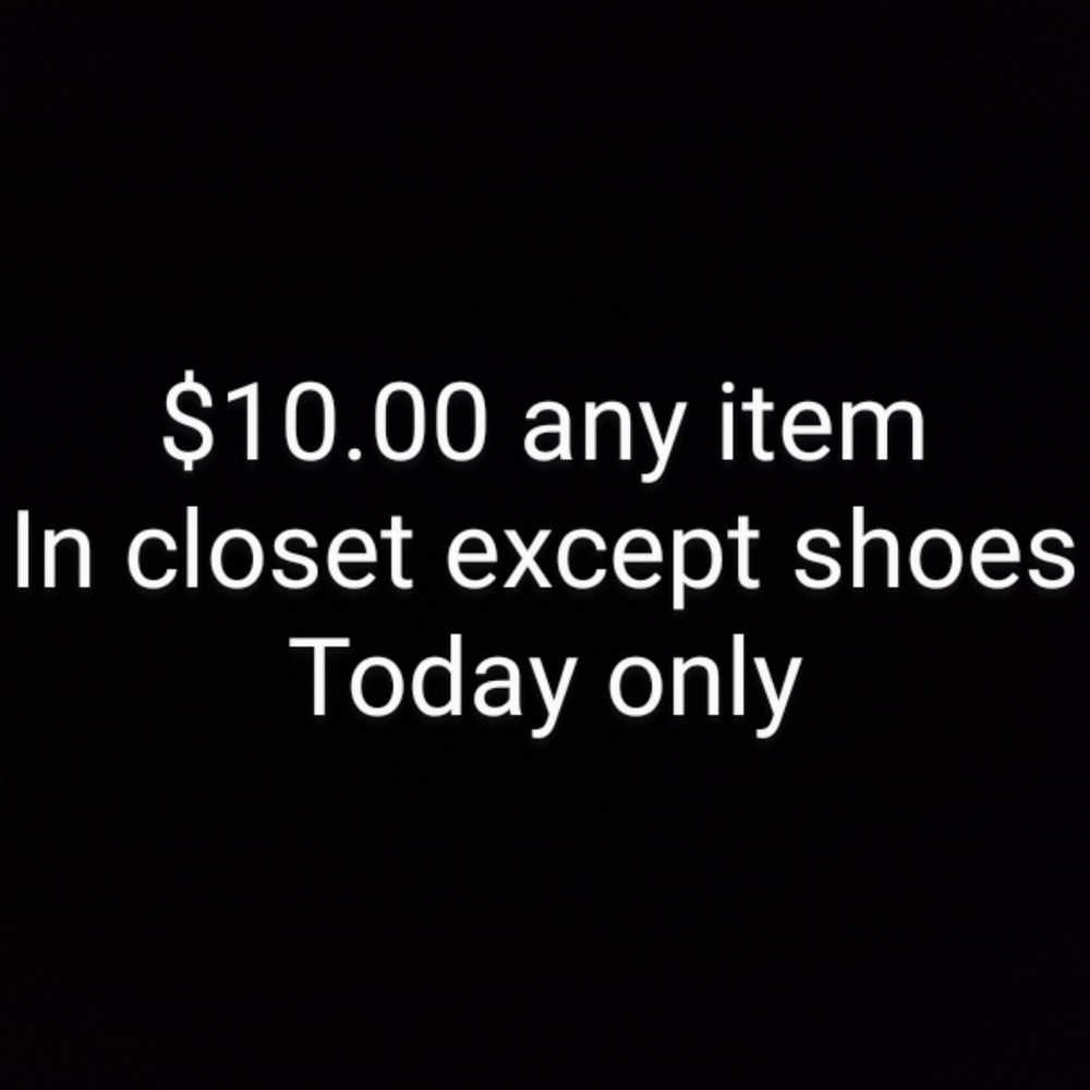 Any item in the closet for $10.00 except shoes those are full price.